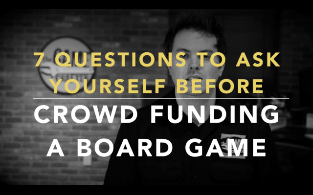 The Game Crafter - 7 Questions To Ask Yourself Before Crowd Funding A Board Game